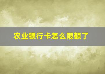 农业银行卡怎么限额了