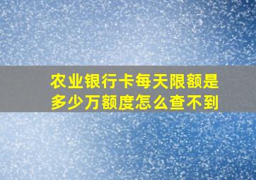 农业银行卡每天限额是多少万额度怎么查不到