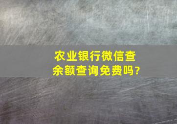 农业银行微信查余额查询免费吗?