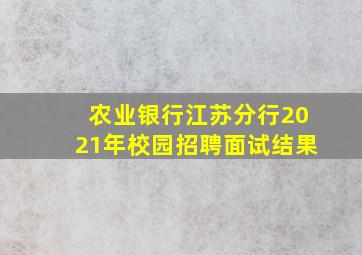 农业银行江苏分行2021年校园招聘面试结果