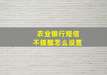 农业银行短信不提醒怎么设置