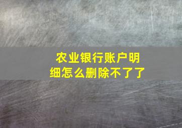 农业银行账户明细怎么删除不了了