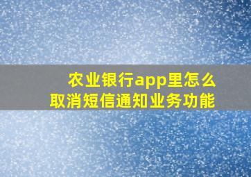 农业银行app里怎么取消短信通知业务功能