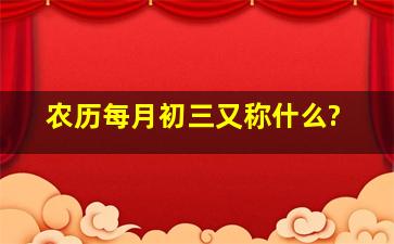 农历每月初三又称什么?