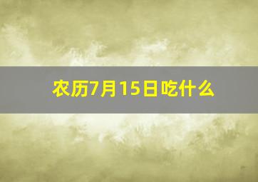 农历7月15日吃什么