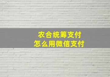 农合统筹支付怎么用微信支付