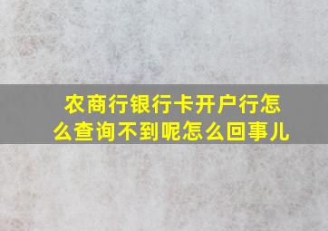 农商行银行卡开户行怎么查询不到呢怎么回事儿