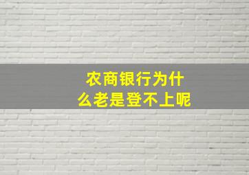 农商银行为什么老是登不上呢