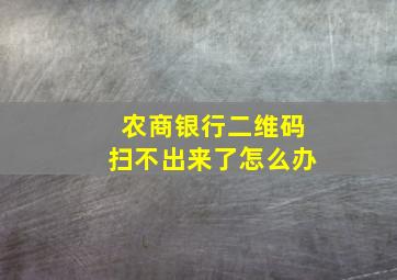 农商银行二维码扫不出来了怎么办