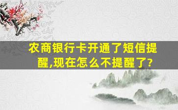 农商银行卡开通了短信提醒,现在怎么不提醒了?