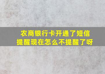 农商银行卡开通了短信提醒现在怎么不提醒了呀