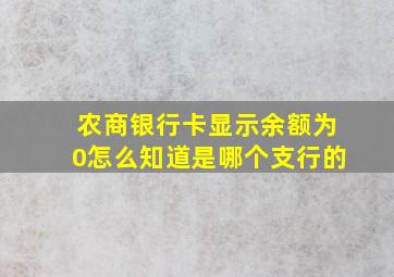 农商银行卡显示余额为0怎么知道是哪个支行的