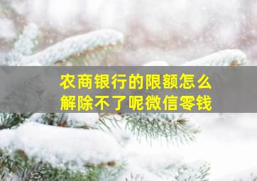 农商银行的限额怎么解除不了呢微信零钱