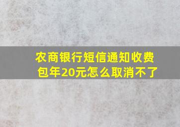 农商银行短信通知收费包年20元怎么取消不了