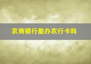 农商银行能办农行卡吗