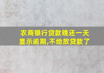 农商银行贷款晚还一天显示逾期,不给放贷款了