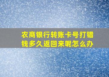 农商银行转账卡号打错钱多久返回来呢怎么办