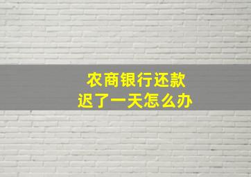 农商银行还款迟了一天怎么办