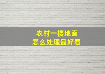 农村一楼地面怎么处理最好看