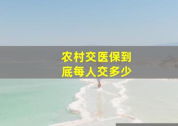 农村交医保到底每人交多少