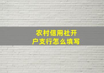 农村信用社开户支行怎么填写