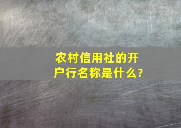 农村信用社的开户行名称是什么?