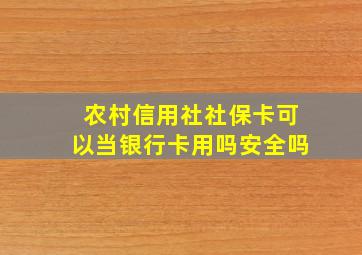 农村信用社社保卡可以当银行卡用吗安全吗