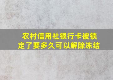 农村信用社银行卡被锁定了要多久可以解除冻结