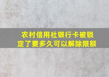 农村信用社银行卡被锁定了要多久可以解除限额