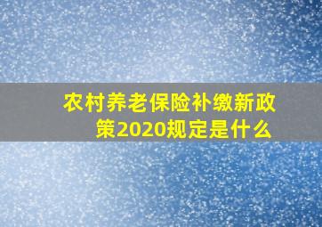 农村养老保险补缴新政策2020规定是什么