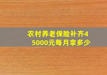 农村养老保险补齐45000元每月拿多少