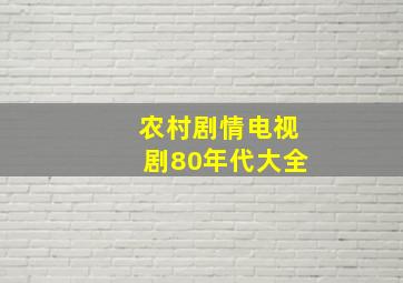 农村剧情电视剧80年代大全