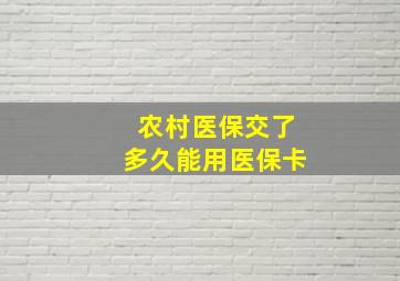 农村医保交了多久能用医保卡