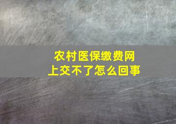 农村医保缴费网上交不了怎么回事