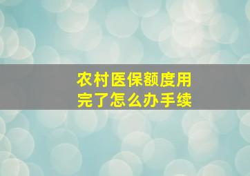 农村医保额度用完了怎么办手续