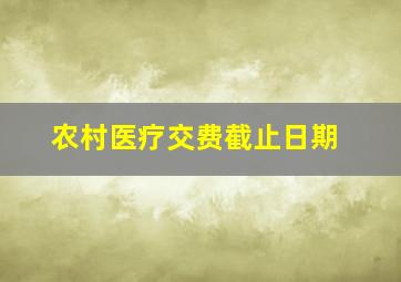 农村医疗交费截止日期