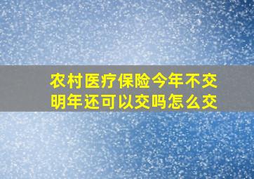 农村医疗保险今年不交明年还可以交吗怎么交