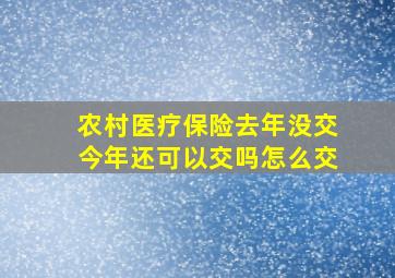 农村医疗保险去年没交今年还可以交吗怎么交