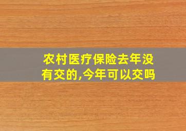 农村医疗保险去年没有交的,今年可以交吗