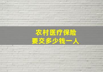 农村医疗保险要交多少钱一人