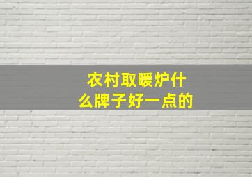 农村取暖炉什么牌子好一点的