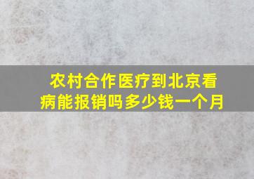 农村合作医疗到北京看病能报销吗多少钱一个月