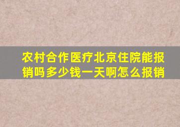 农村合作医疗北京住院能报销吗多少钱一天啊怎么报销