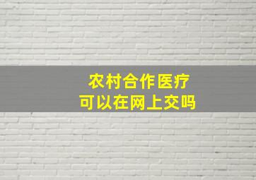 农村合作医疗可以在网上交吗