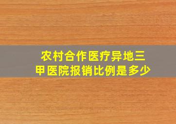 农村合作医疗异地三甲医院报销比例是多少