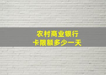 农村商业银行卡限额多少一天