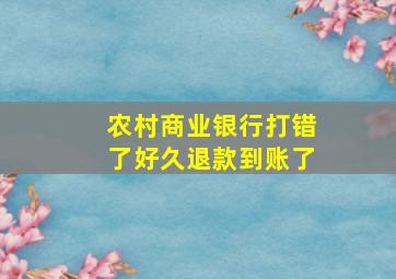 农村商业银行打错了好久退款到账了