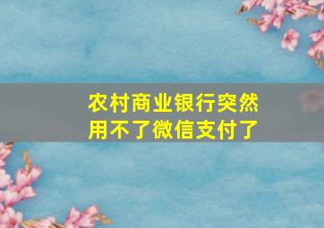 农村商业银行突然用不了微信支付了