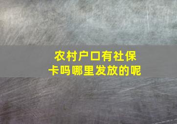 农村户口有社保卡吗哪里发放的呢