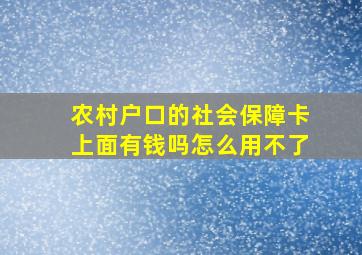 农村户口的社会保障卡上面有钱吗怎么用不了